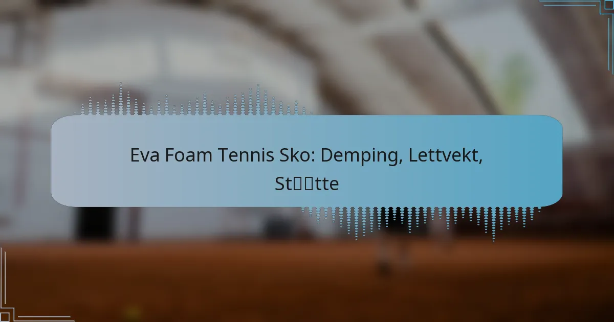 Eva Foam Tennis Sko: Demping, Lettvekt, Støtte