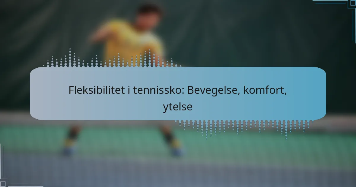 Fleksibilitet i tennissko: Bevegelse, komfort, ytelse