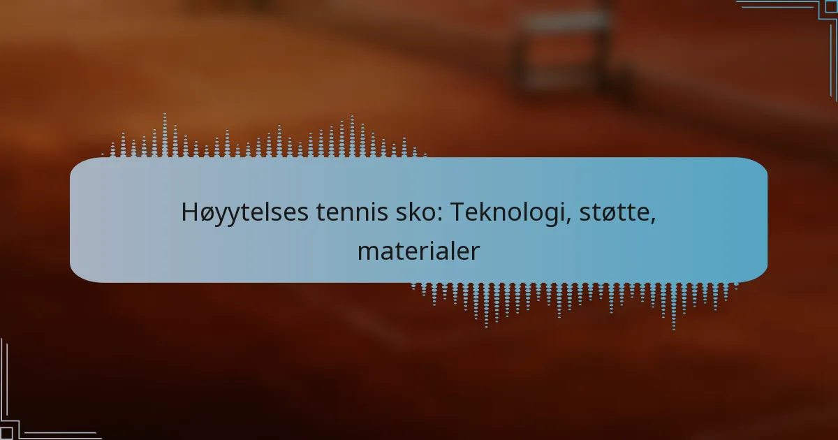 Høyytelses tennis sko: Teknologi, støtte, materialer
