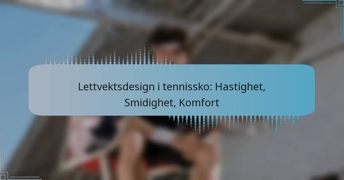 Lettvektsdesign i tennissko: Hastighet, Smidighet, Komfort