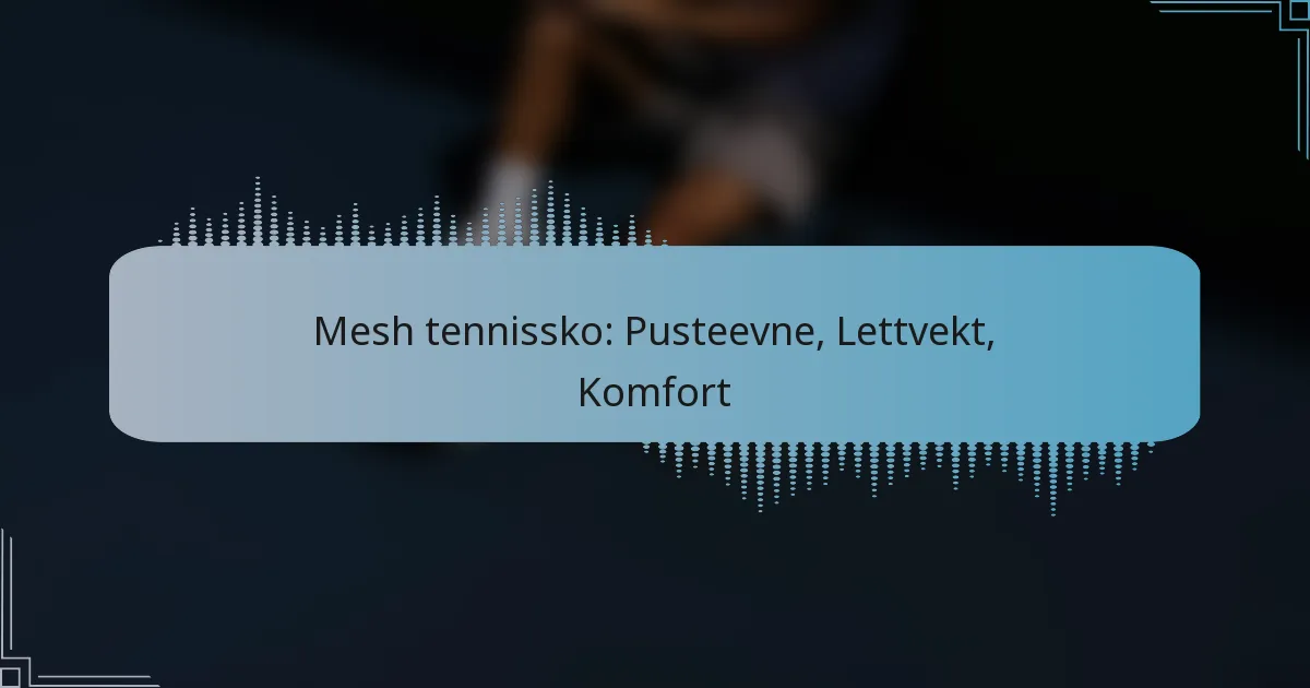 Mesh tennissko: Pusteevne, Lettvekt, Komfort