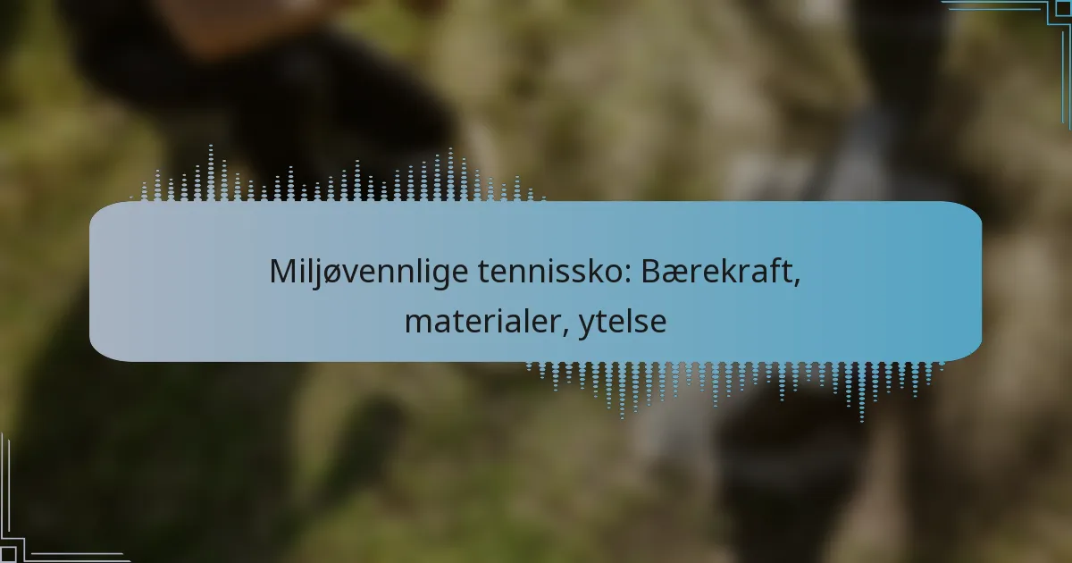 Miljøvennlige tennissko: Bærekraft, materialer, ytelse