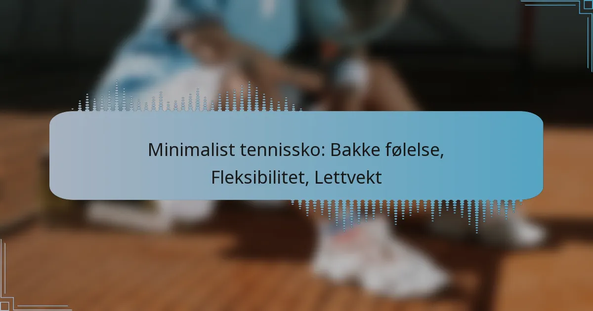 Minimalist tennissko: Bakke følelse, Fleksibilitet, Lettvekt