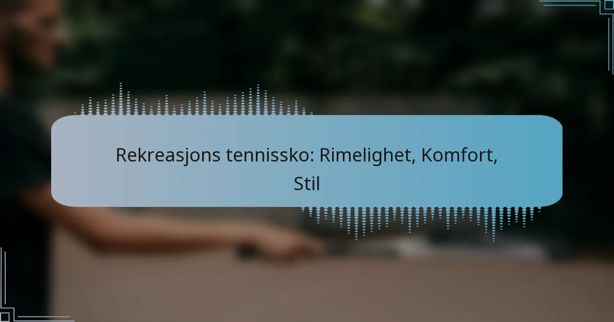 Rekreasjons tennissko: Rimelighet, Komfort, Stil