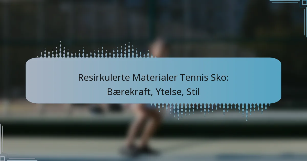Resirkulerte Materialer Tennis Sko: Bærekraft, Ytelse, Stil