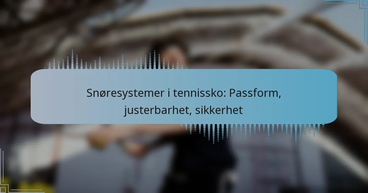 Snøresystemer i tennissko: Passform, justerbarhet, sikkerhet