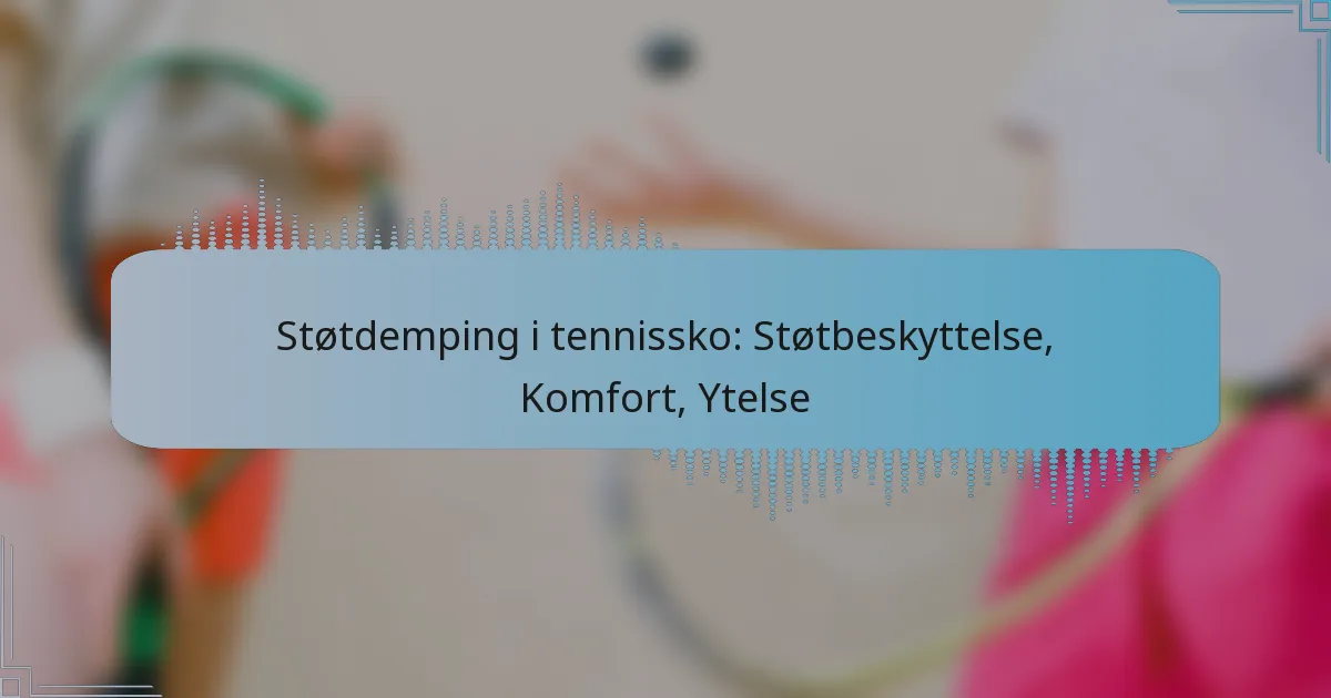 Støtdemping i tennissko: Støtbeskyttelse, Komfort, Ytelse