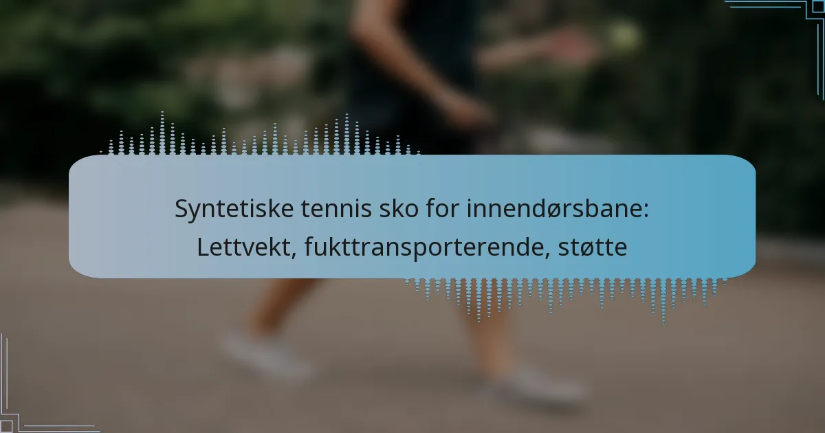 Syntetiske tennis sko for innendørsbane: Lettvekt, fukttransporterende, støtte