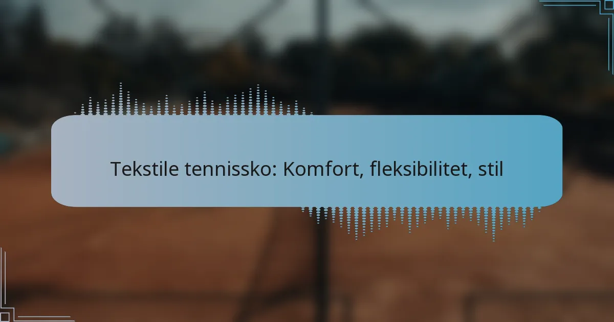 Tekstile tennissko: Komfort, fleksibilitet, stil