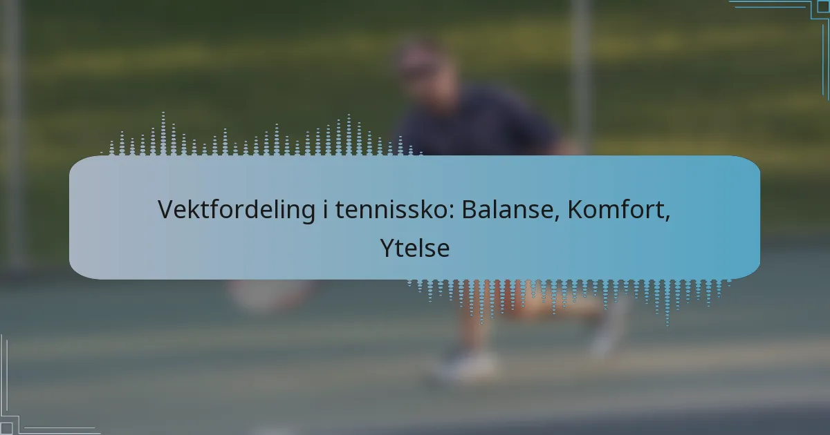 Vektfordeling i tennissko: Balanse, Komfort, Ytelse
