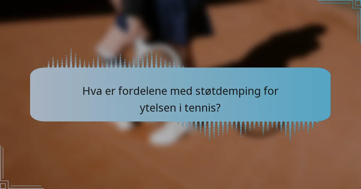 Hva er fordelene med støtdemping for ytelsen i tennis?