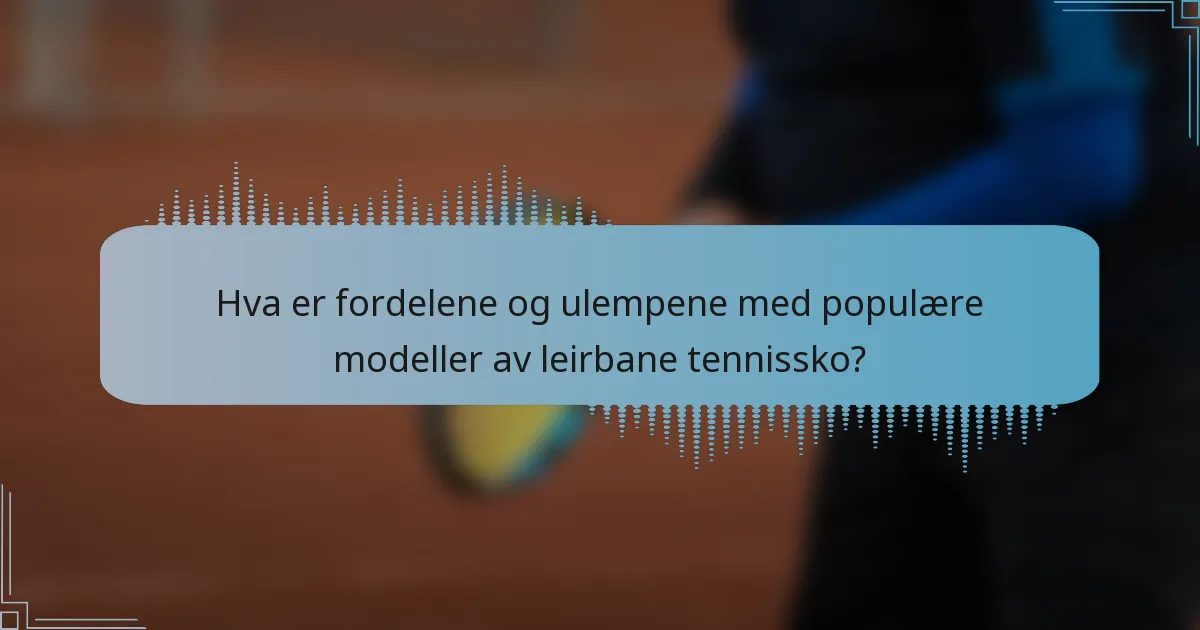 Hva er fordelene og ulempene med populære modeller av leirbane tennissko?