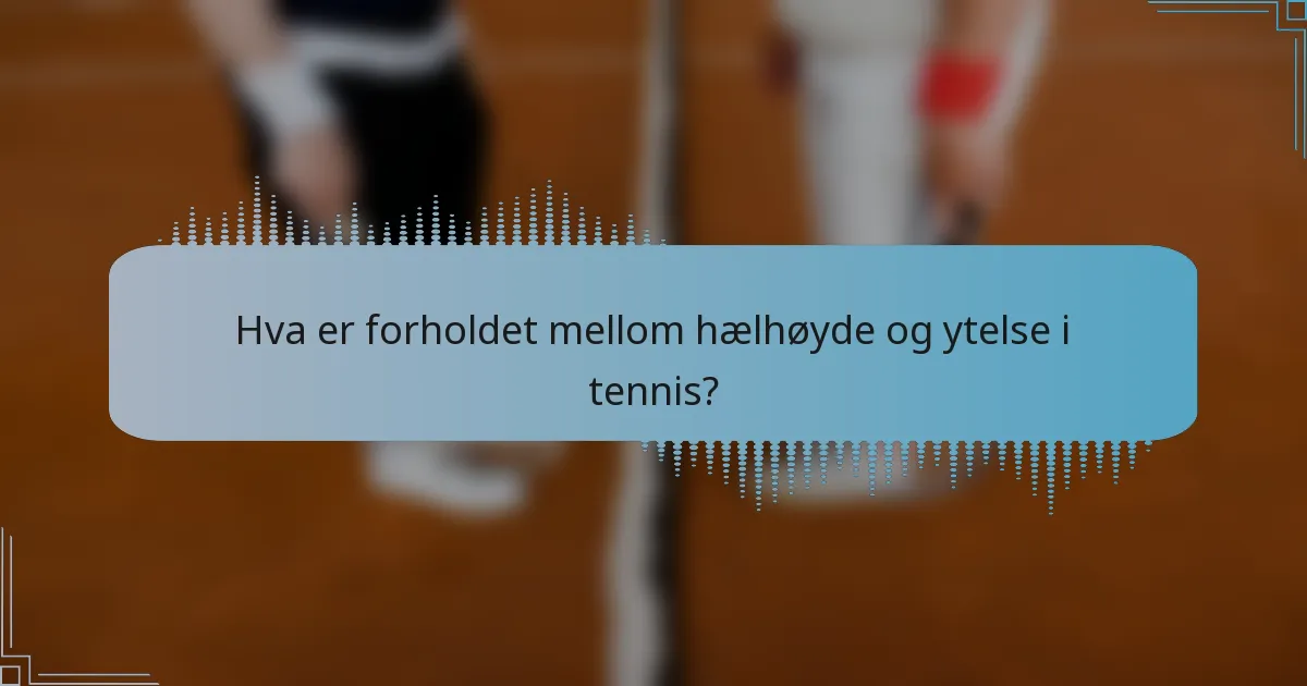 Hva er forholdet mellom hælhøyde og ytelse i tennis?