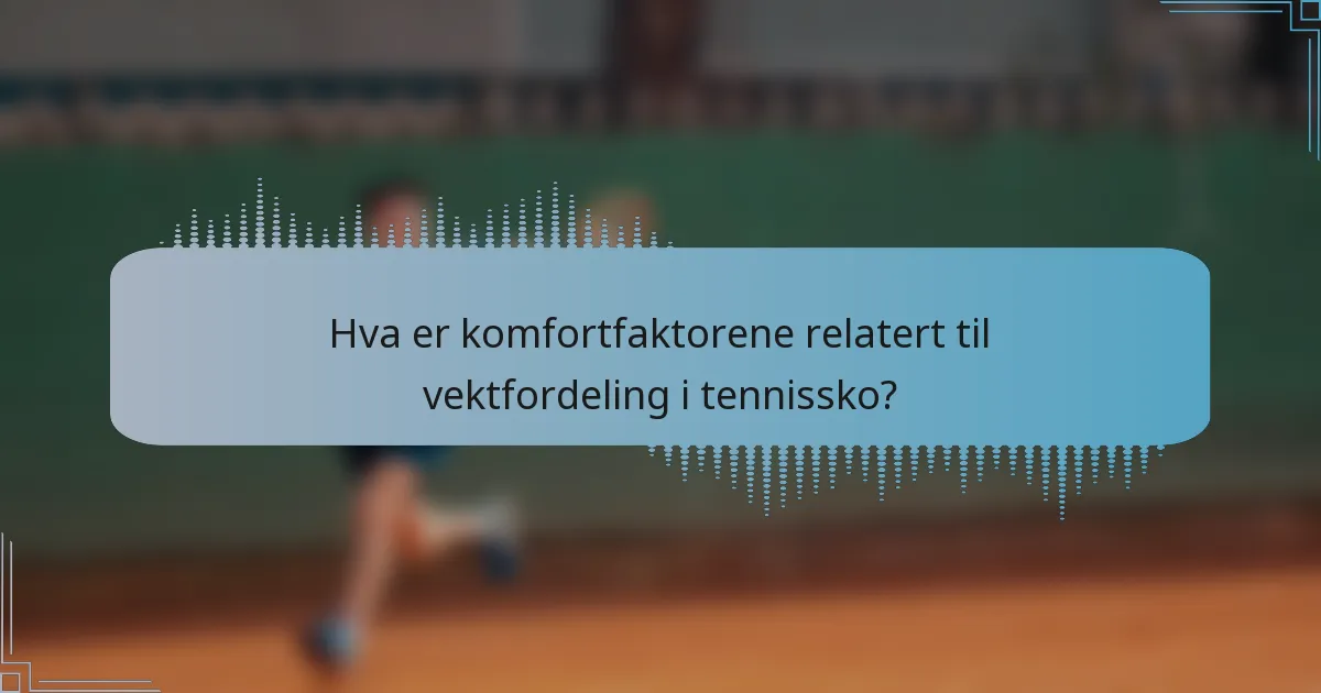 Hva er komfortfaktorene relatert til vektfordeling i tennissko?