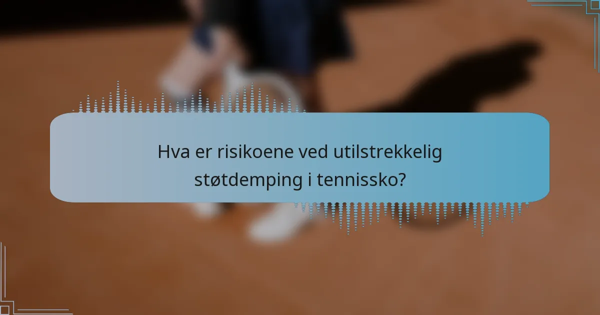 Hva er risikoene ved utilstrekkelig støtdemping i tennissko?