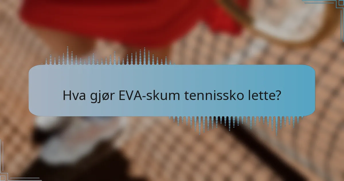 Hva gjør EVA-skum tennissko lette?