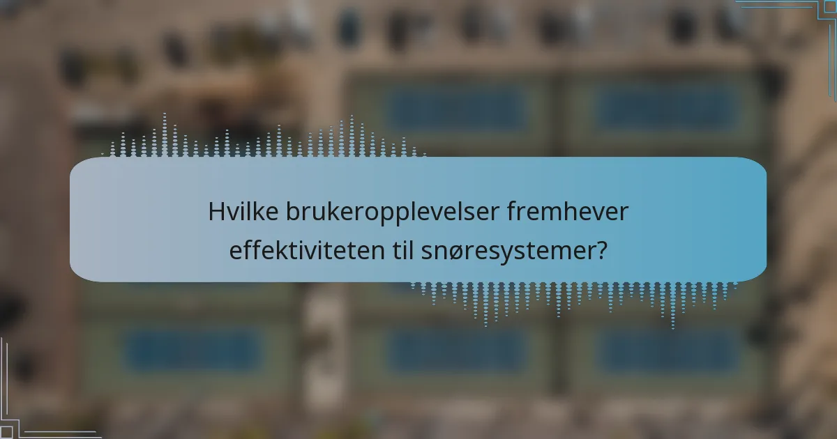 Hvilke brukeropplevelser fremhever effektiviteten til snøresystemer?