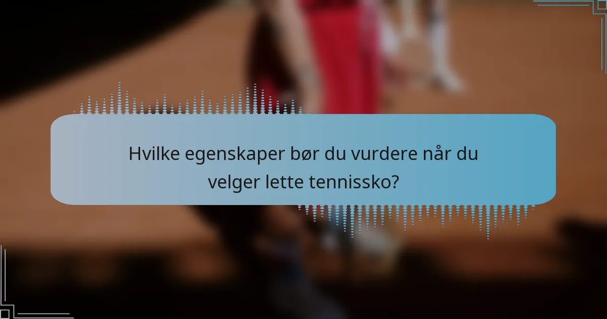 Hvilke egenskaper bør du vurdere når du velger lette tennissko?