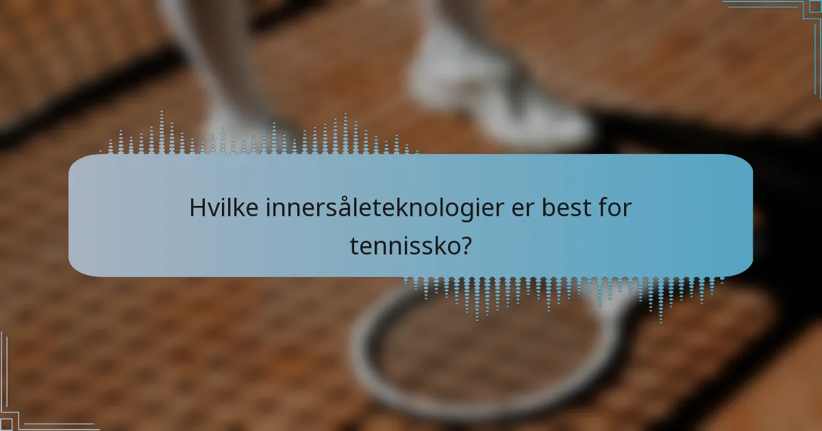 Hvilke innersåleteknologier er best for tennissko?
