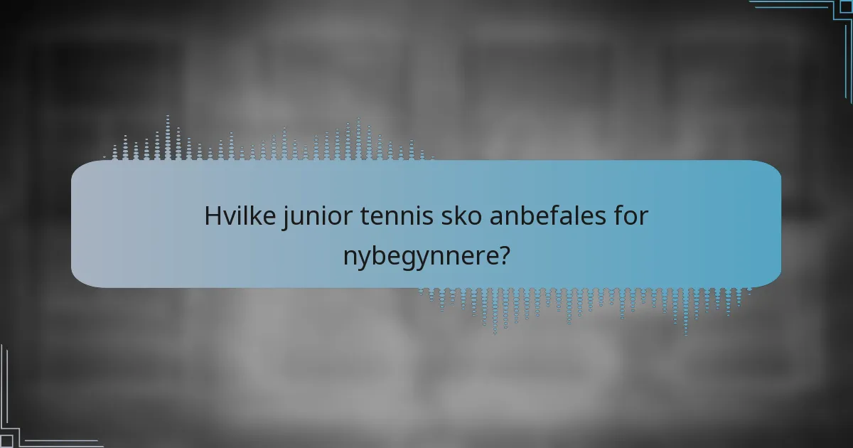 Hvilke junior tennis sko anbefales for nybegynnere?