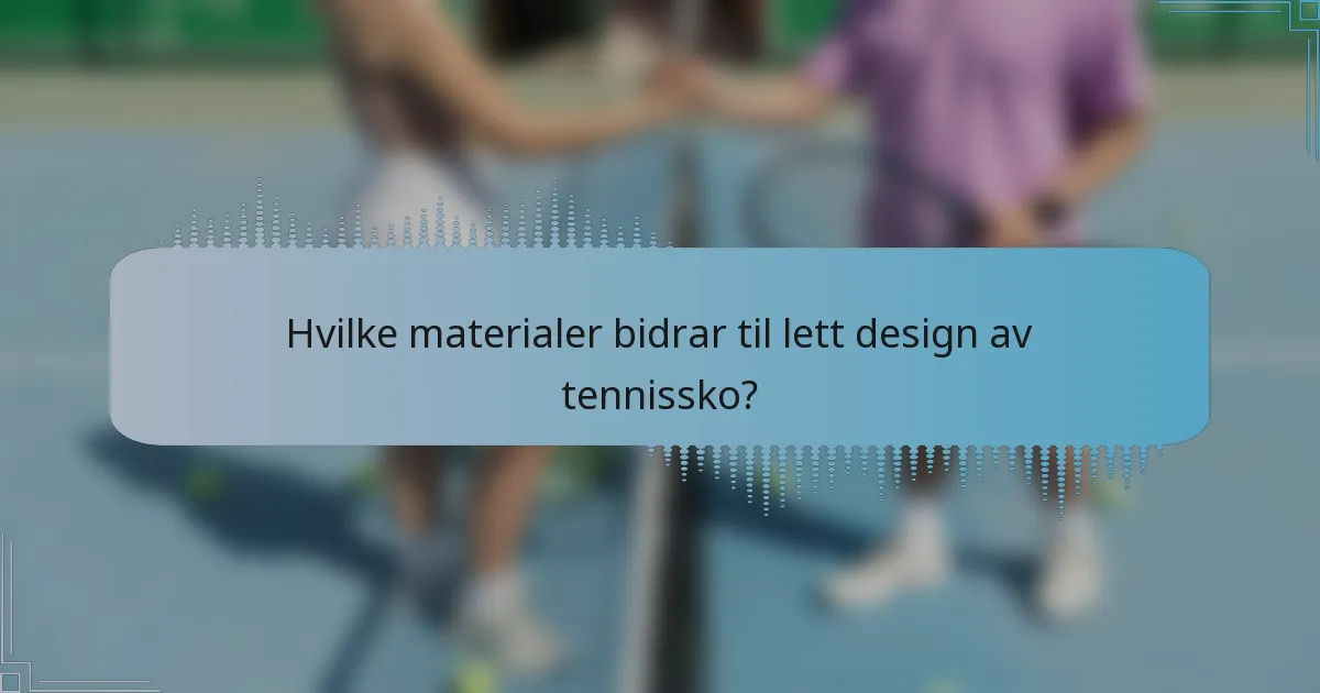 Hvilke materialer bidrar til lett design av tennissko?