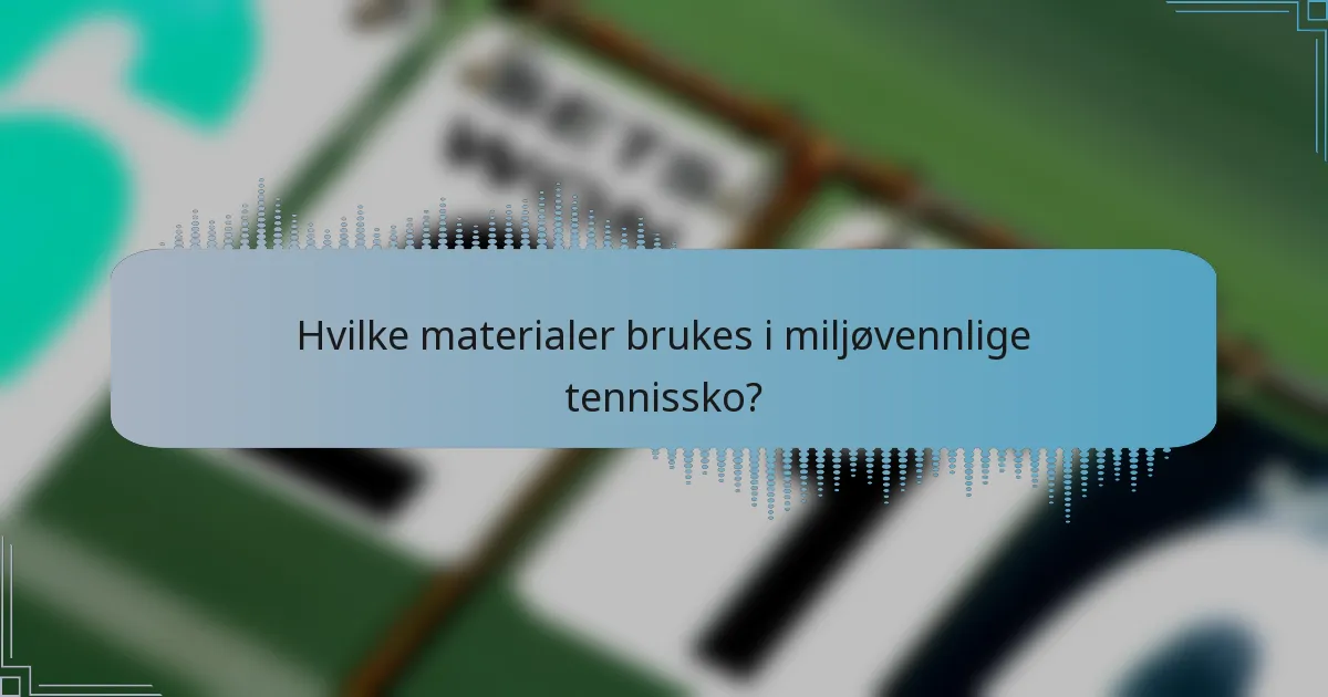 Hvilke materialer brukes i miljøvennlige tennissko?