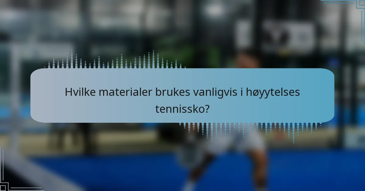 Hvilke materialer brukes vanligvis i høyytelses tennissko?