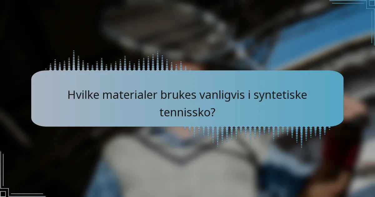 Hvilke materialer brukes vanligvis i syntetiske tennissko?