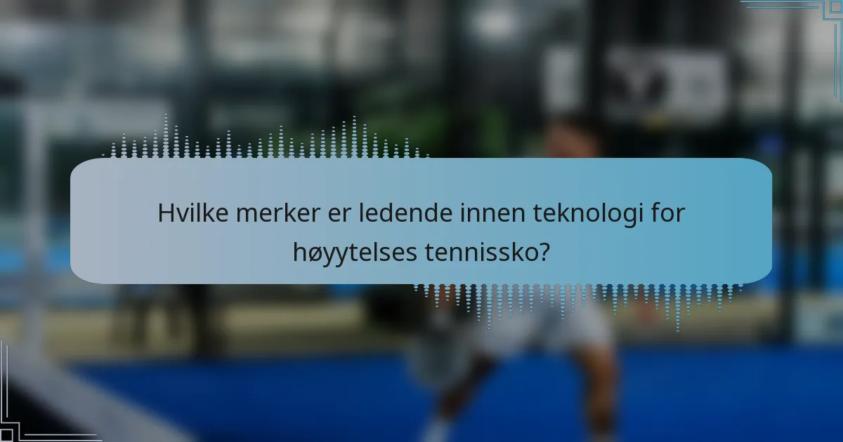 Hvilke merker er ledende innen teknologi for høyytelses tennissko?