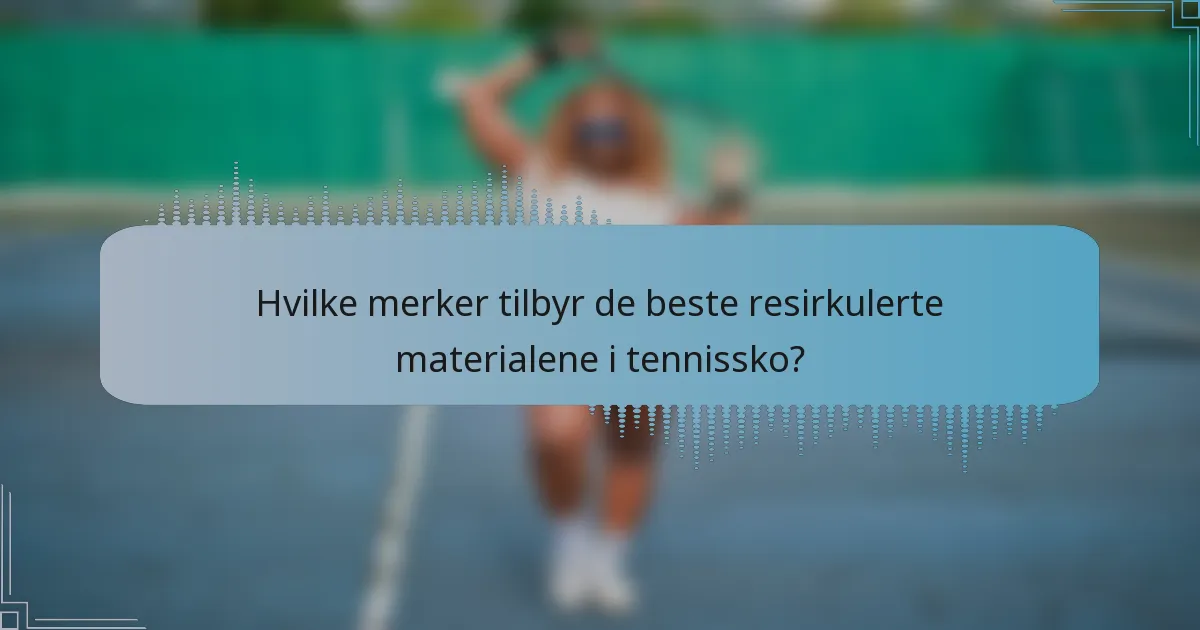 Hvilke merker tilbyr de beste resirkulerte materialene i tennissko?