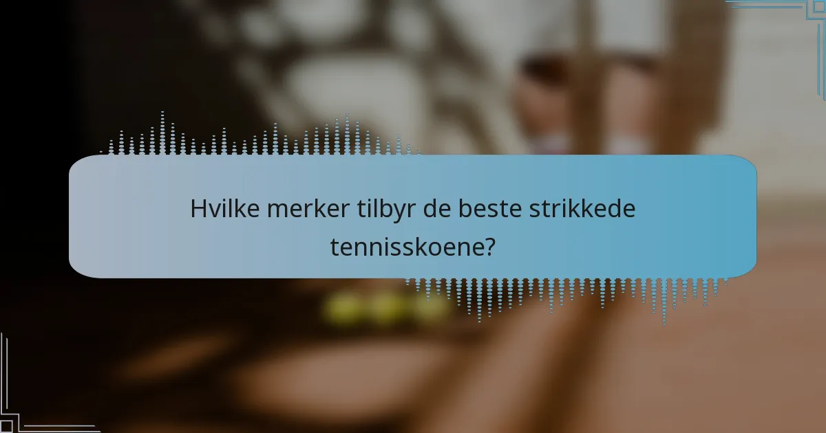 Hvilke merker tilbyr de beste strikkede tennisskoene?