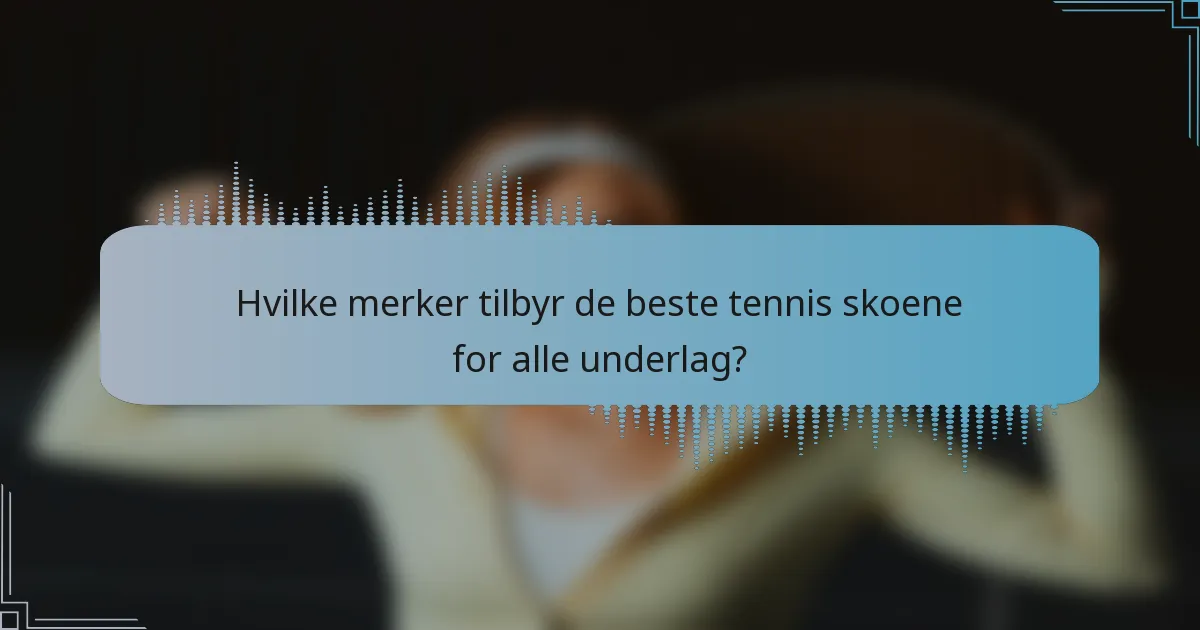 Hvilke merker tilbyr de beste tennis skoene for alle underlag?