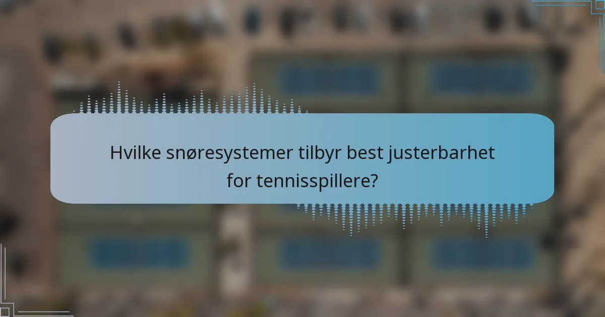 Hvilke snøresystemer tilbyr best justerbarhet for tennisspillere?