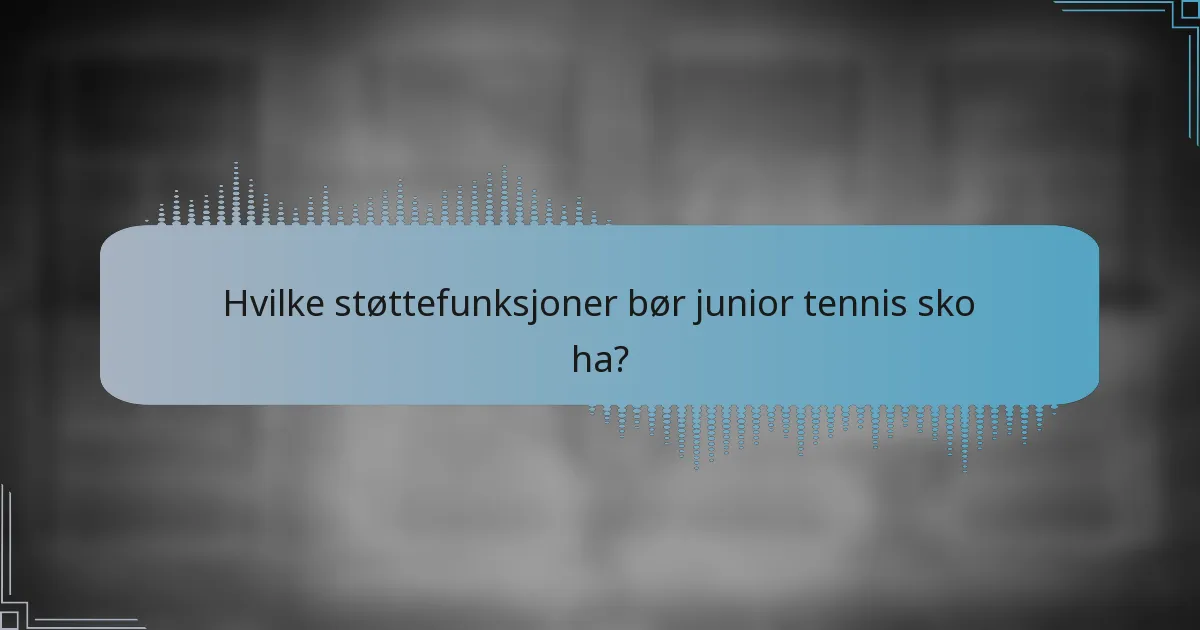 Hvilke støttefunksjoner bør junior tennis sko ha?