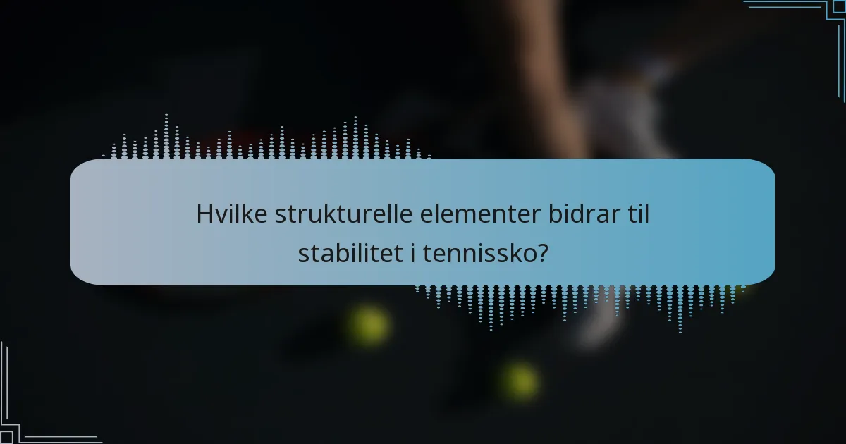 Hvilke strukturelle elementer bidrar til stabilitet i tennissko?