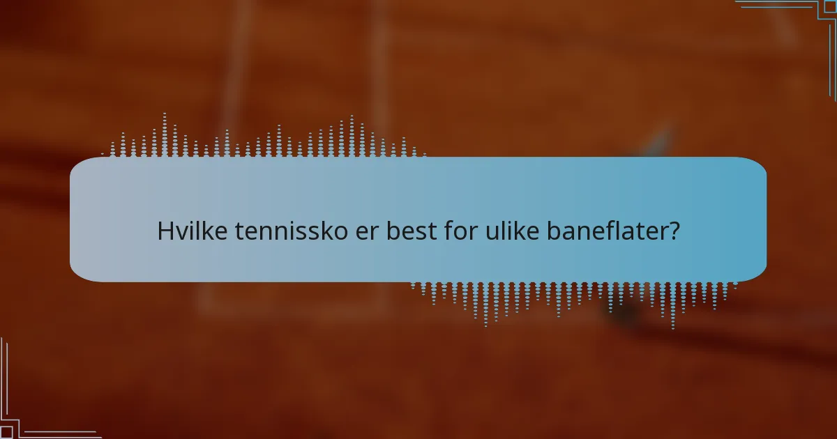 Hvilke tennissko er best for ulike baneflater?