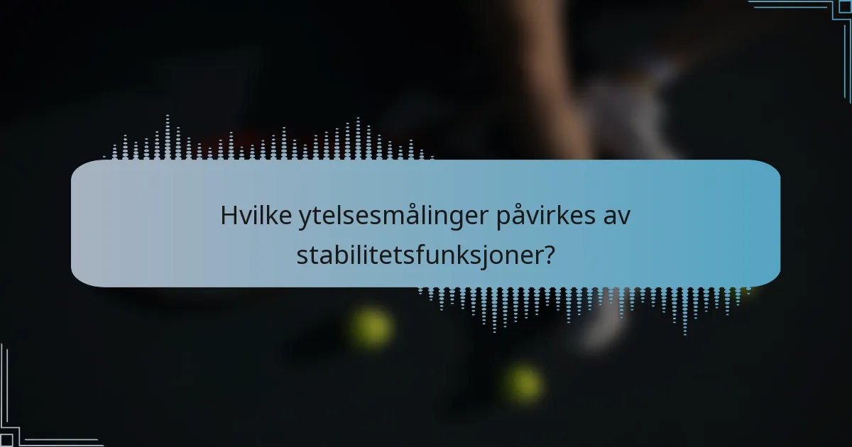 Hvilke ytelsesmålinger påvirkes av stabilitetsfunksjoner?