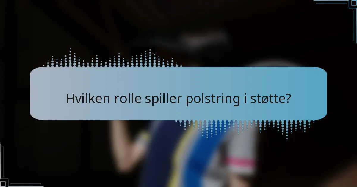 Hvilken rolle spiller polstring i støtte?