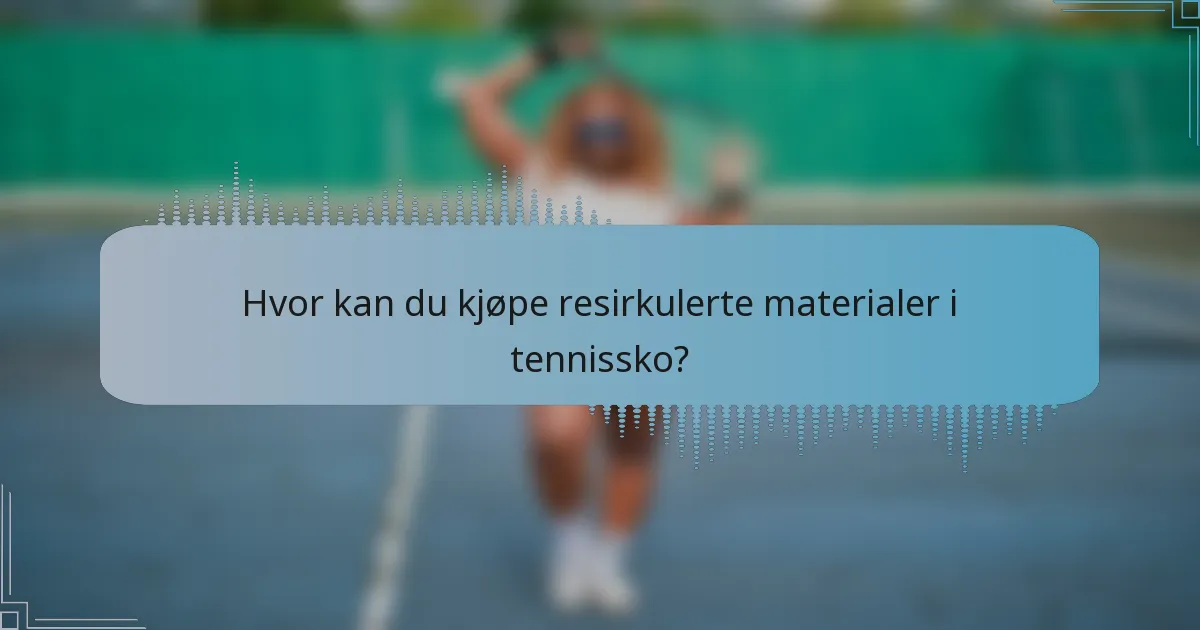 Hvor kan du kjøpe resirkulerte materialer i tennissko?
