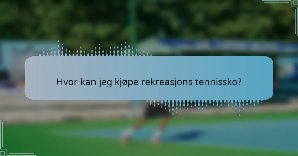 Hvor kan jeg kjøpe rekreasjons tennissko?