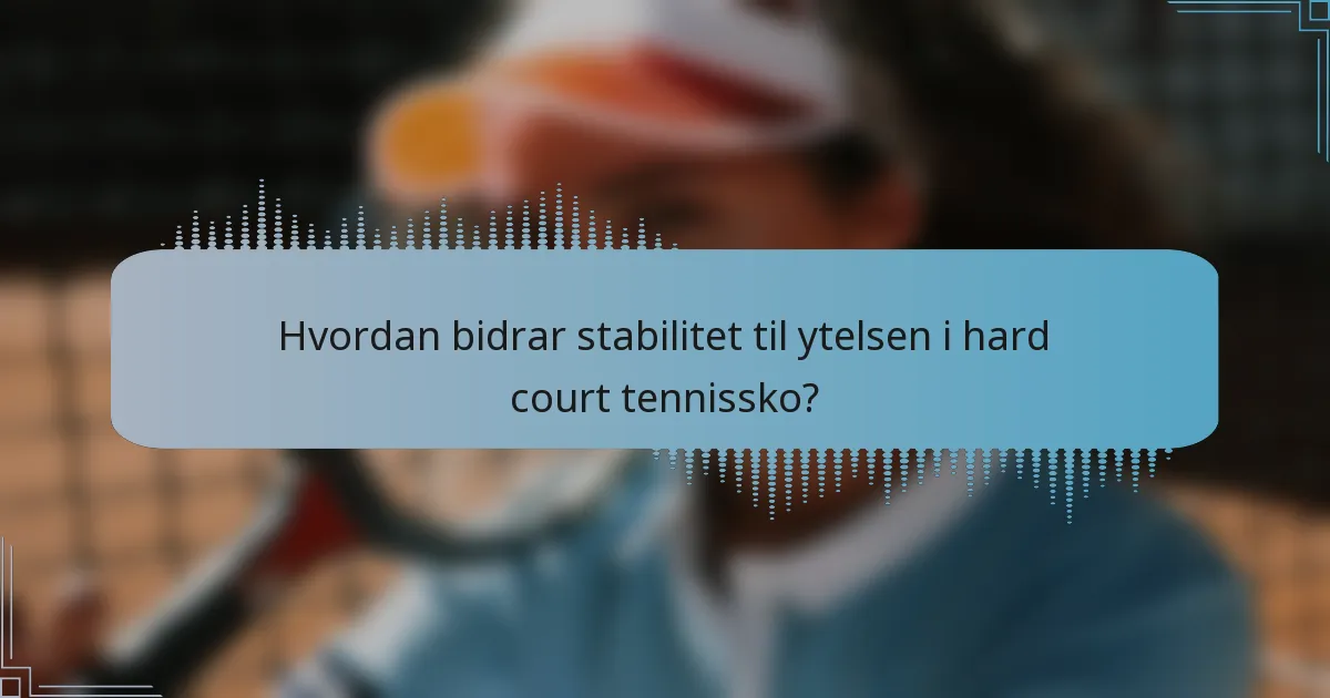 Hvordan bidrar stabilitet til ytelsen i hard court tennissko?