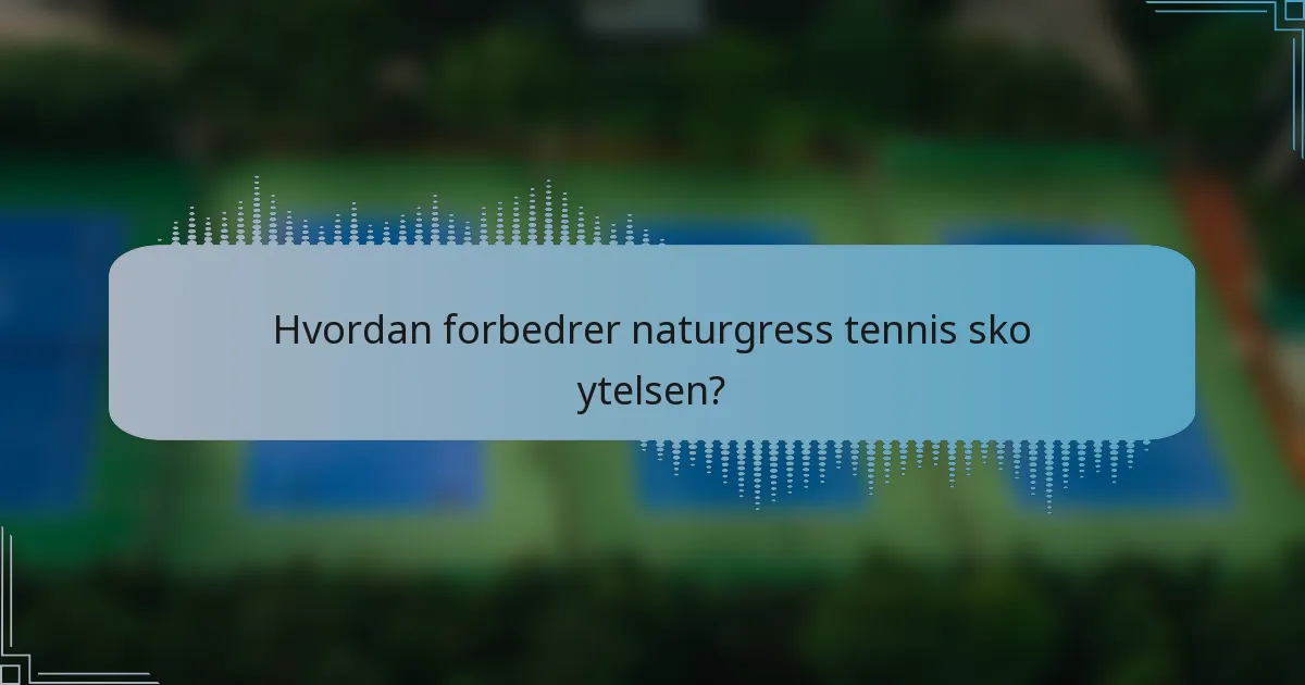 Hvordan forbedrer naturgress tennis sko ytelsen?