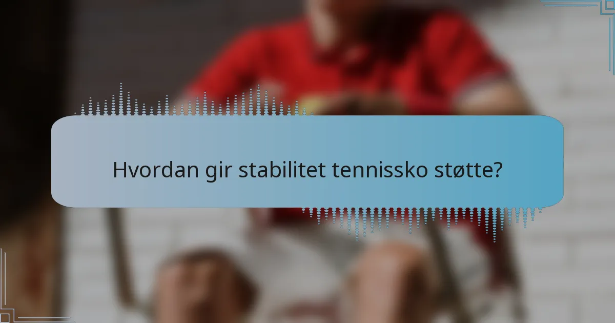 Hvordan gir stabilitet tennissko støtte?