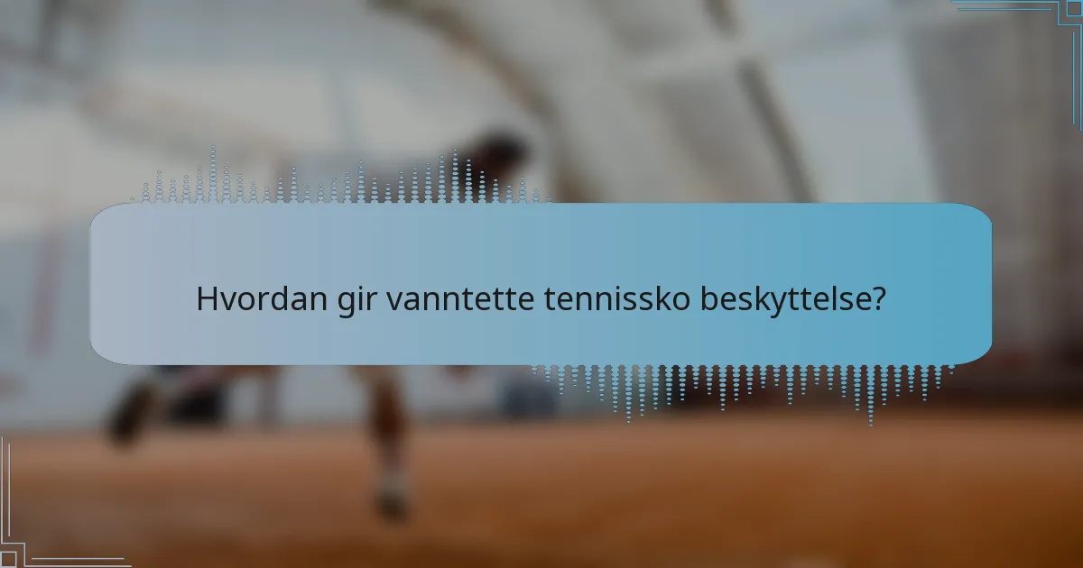 Hvordan gir vanntette tennissko beskyttelse?