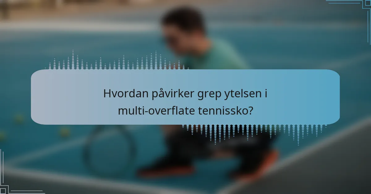 Hvordan påvirker grep ytelsen i multi-overflate tennissko?