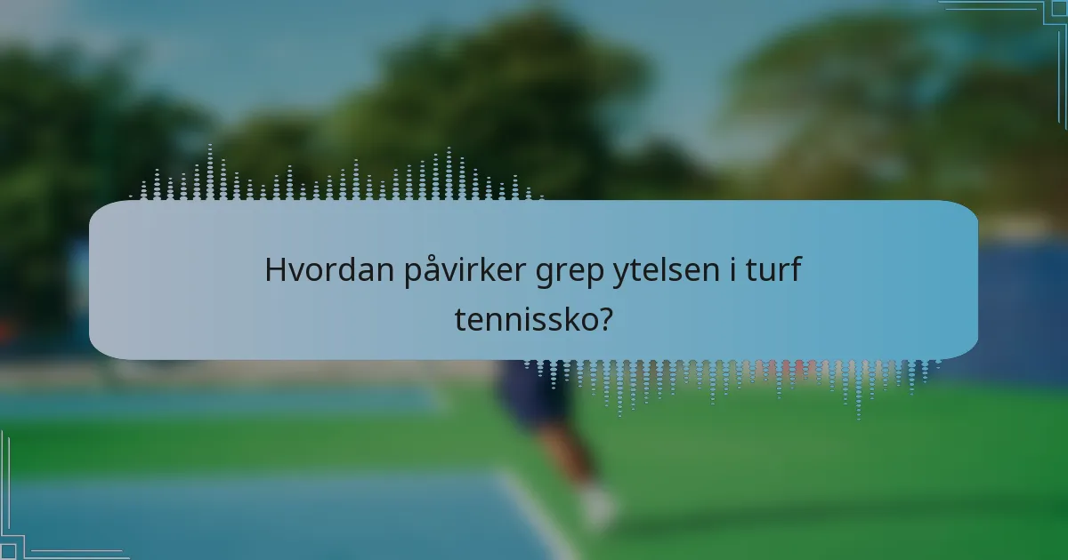 Hvordan påvirker grep ytelsen i turf tennissko?