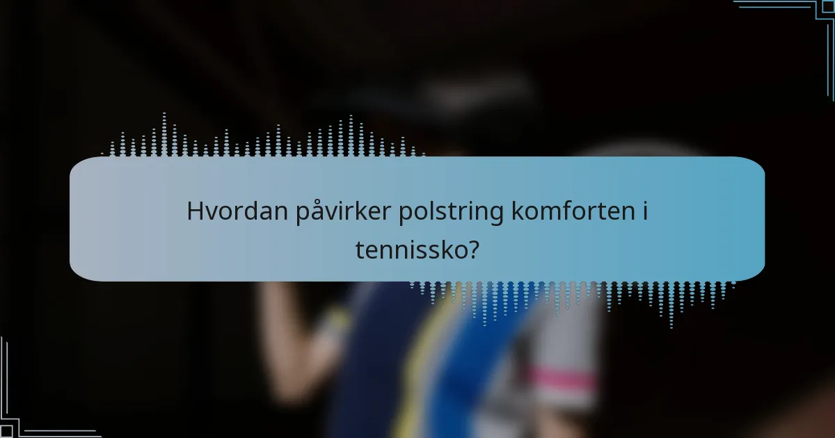 Hvordan påvirker polstring komforten i tennissko?