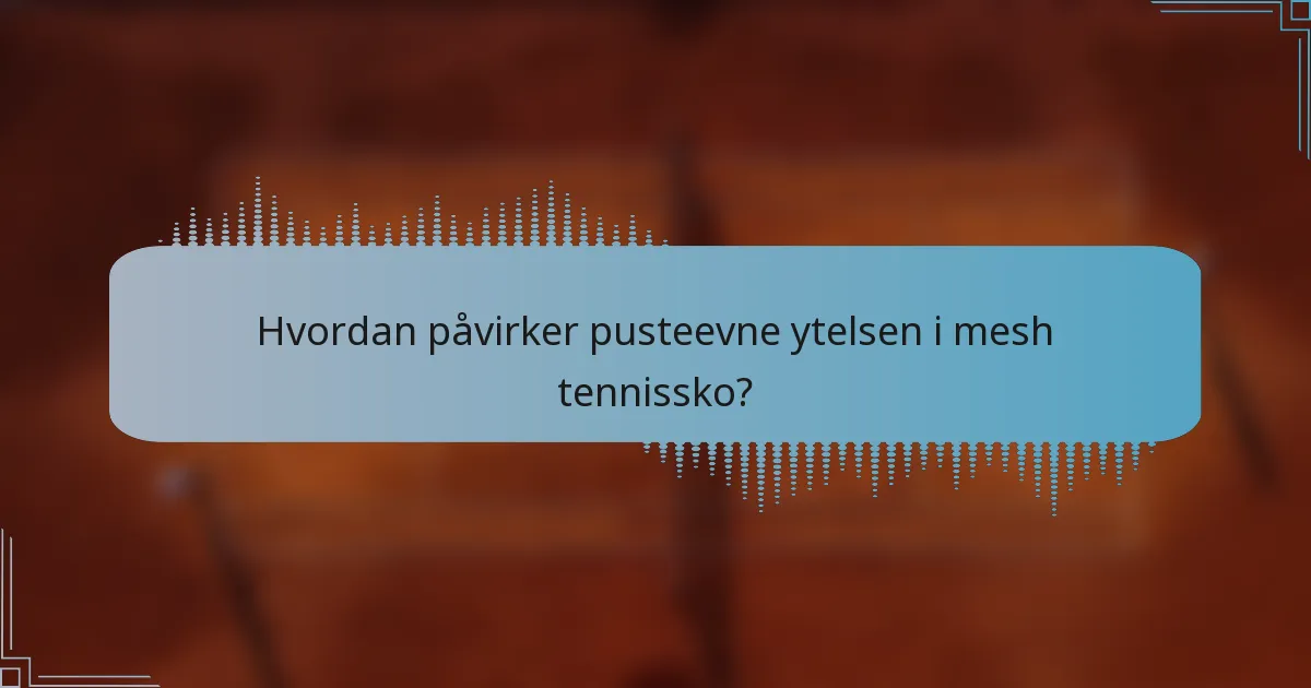 Hvordan påvirker pusteevne ytelsen i mesh tennissko?