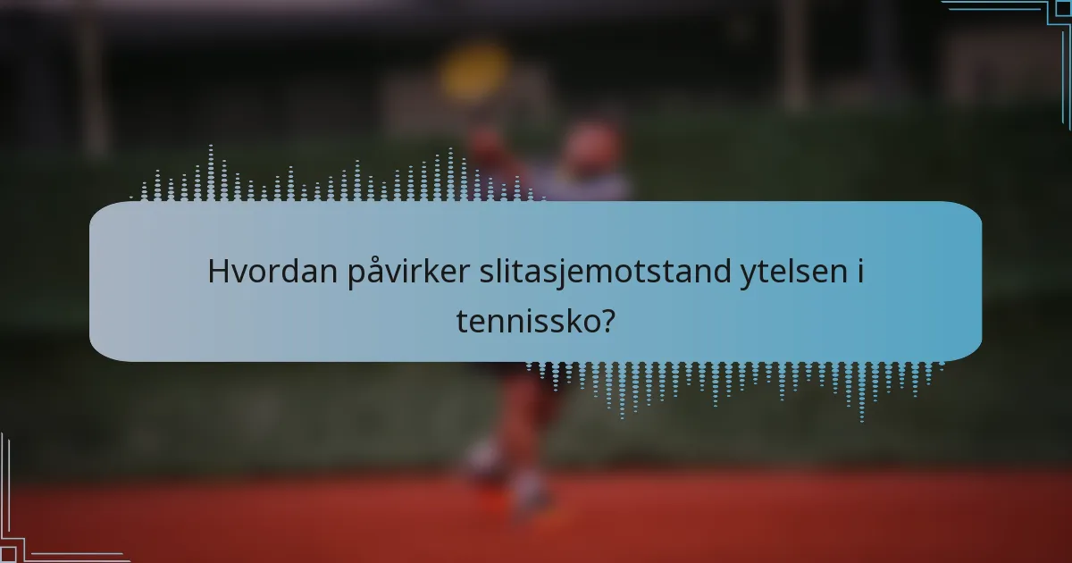 Hvordan påvirker slitasjemotstand ytelsen i tennissko?