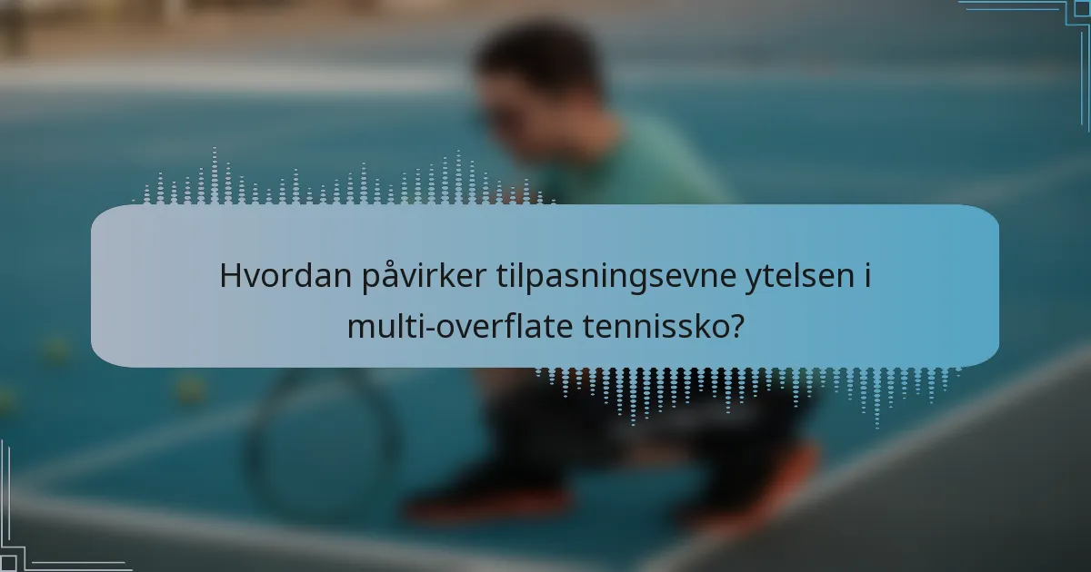 Hvordan påvirker tilpasningsevne ytelsen i multi-overflate tennissko?